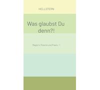 Was glaubst Du denn?!: Magie in Theorie und Praxis - 1