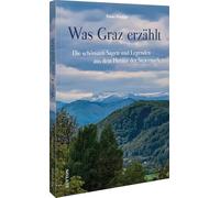 Was Graz erzählt: Die schönsten Sagen und Legenden aus dem Herzen der Steiermark
