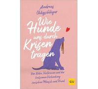 Was Hunde uns über das Menschsein zeigen ...und warum Selbstreflexion der Schlüssel zu unserer Zufriedenheit ist | Persönliche Erkenntnisse in der Mensch-Hund-Beziehung - Andreas Ohligschläger - Gräfe