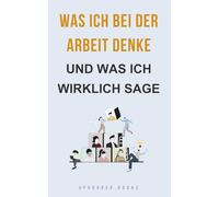 Was ich bei der Arbeit denke - und was ich wirklich sage