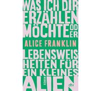 Was ich dir erzählen möchte oder Lebensweisheiten für ein kleines Alien Roman - Alice Franklin - DTV - ebook (ePub) - Livre