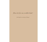 Was ich dir nie erzählt habe: Ein Buch von deiner Mama