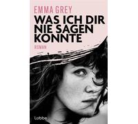 Was ich dir nie sagen konnte Roman. Manchmal beginnt die Liebe dort, wo alles zu Ende scheint - Emma Grey - Lübbe - ebook (ePub) - Livre