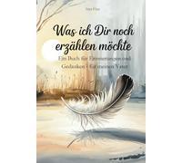 Was ich dir noch erzählen möchte: Ein Buch für Erinnerungen und Gedanken - Für meinen Vater