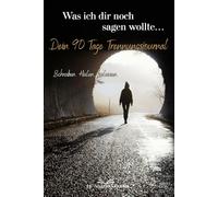 Was ich dir noch sagen wollte I Dein 90 Tage Trennungsjournal I Schreiben, Heilen, Loslassen: Mit täglichen Reflexionsfragen, Wochenrückblicken, ... und deinen ehrlichen Gedanken.
