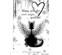 Was ich dir noch sagen wollte...: Mein Trauer- und Erinnerungsbuch / Trauerbewältigung Katze
