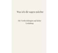 Was ich dir sagen möchte: Die Vorbereitungen auf deine Verlobung