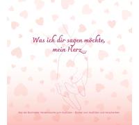 Was ich dir sagen möchte, mein Herz…: Für den/die PartnerIn