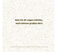 Was ich dir sagen möchte, mein kleines großes Herz: Für Herzenskinder