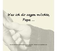 Was ich dir sagen möchte, Papa …: Für Väter