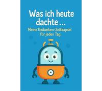 Was ich heute dachte: Meine Gedanken-Zeitkapsel für jeden Tag, Kindertagebuch, tägliche Erinnerungen über 5 Jahre, Gedanken und Gefühle mit einfachen Fragen festhalten