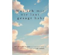 Was ich mir nie laut gesagt habe - Ein Journal mit 20 Geschichten über das, was wir im Alltag oft übersehen und ehrlichen Fragen zur Selbstreflexion