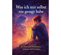 Was ich mir selbst nie gesagt habe: Ein Buch zum Nachdenken, Loslassen und Verstehen
