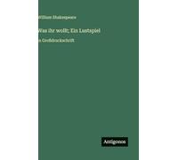 Was ihr wollt; Ein Lustspiel: in Großdruckschrift