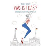 Was ist das ? Chroniques d'une française à Berlin Chroniques d'une Française à Berlin - Pascale Hugues - Les Arenes Eds - broché - Essai