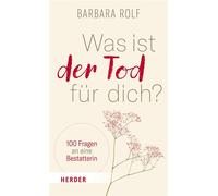 Was ist der Tod für dich? 100 Fragen an eine Bestatterin - Barbara Rolf - Verlag Herder - ebook (ePub) - Livre