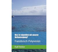 Was ist eigentlich mit unserer Weltumseglung?: Französisch-Polynesien