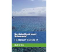 Was ist eigentlich mit unserer Weltumseglung?: Französisch-Polynesien