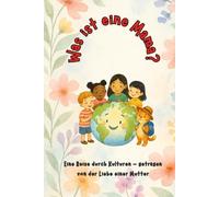 Was ist eine Mama?: Eine Reise durch Kulturen - getragen von der Liebe einer Mutter