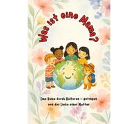 Was ist eine Mama?: Eine Reise durch Kulturen - getragen von der Liebe einer Mutter