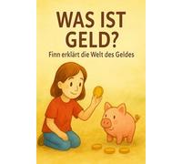 Was ist Geld? Finn erklärt die Welt des Geldes: Ein liebevoll illustriertes Kinderbuch über Geld, Sparen & den Wert von Dingen für Kinder ab 4 Jahren
