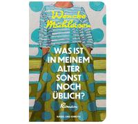 Was ist in meinem Alter sonst noch üblich? Roman | Über das Älterwerden und die Sehnsucht nach Nähe - erfrischend und voller Lebensmut| Für Leserinnen und Leser von Doris Knecht und Julia Schoch - Wen