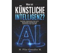 Was ist Künstliche Intelligenz?: Geschichte, Funktionsweise, Arten von KI, Sprachmodelle, generative KI und Anwendungen in der realen Welt