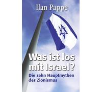 Was ist los mit Israel?: Die zehn Hauptmythen des Zionismus