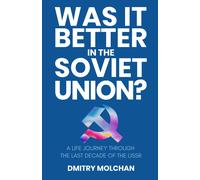 Was It Better In The Soviet Union?: A Life Journey Through The Last Decade Of The Ussr