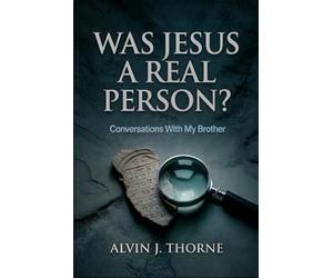 Was Jesus a Real Person? Conversations With My Brother: An Investigator’s Guide to the Historical Evidence for Jesus | Seeking to find our Lord and Saviour Jesus Christ | 6 x 9 inches, 152 Pages | Gi