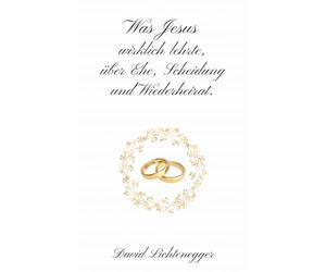 Was Jesus wirklich lehrte, über Ehe, Scheidung und Wiederheirat.