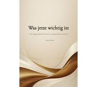 Was jetzt wichtig ist: Ein ruhiges Buch für Zeiten, in denen alles zu viel ist