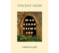 Was Liebe nicht ist: Lebens-Lyrik
