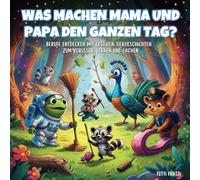 Was machen Mama und Papa den ganzen Tag? Berufe entdecken mit lustigen Tiergeschichten - zum Vorlesen, Lernen und Lachen