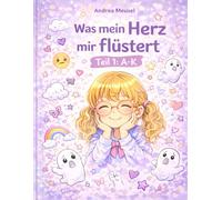 Was mein Herz mir flüstert: Teil 1: A-K