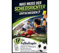 Was muss der Schiedsrichter entscheiden?: Die 17 Fußballregeln anhand von Fallstudien, SpielBeispiel eines Fußballfallsen und konkreten Erklärungen
