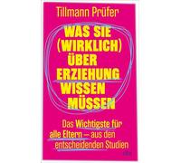 Was Sie (wirklich) über Erziehung wissen müssen Das Wichtigste für alle Eltern aus den entscheidenden Studien | Vom Autor der beliebten ›ZEITmagazin‹-Kolumne »Prüfers Töchter« - Tillmann Prüfer - DTV 