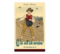 Was Soll Ich Werden? (Kinderklassiker) - Mit Originalillustrationen: Ein Lehrreiches Bilderbuch Für Kinder