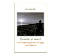 Was sollten wir wissen?: Orientierung im Dschungel des Lebens