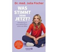 "Was stimmt denn jetzt?" Orientierung im Gesundheitschaos - online wie offline | Plus: die 7 gesündesten Entscheidungen deines Lebens! - Dr. med. Julia Fischer - Knaur MensSana eBook - ebook (ePub) - 