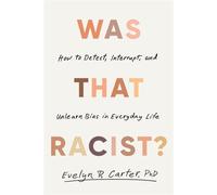 Was That Racist? How to Detect, Interrupt, and Unlearn Bias in Everyday Life - Evelyn R. Carter PhD - Little, Brown Spark - ebook (ePub) - Livre