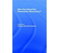 Was the Industrial Revolution Necessary by Graeme Snooks Graeme Donald Snooks (Auteur)