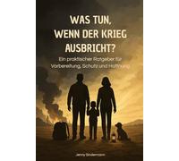 WAS TUN, WENN DER KRIEG AUSBRICHT: Ein praktischer Ratgeber für Vorbereitung, Schutz und Hoffnung