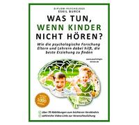 Was tun, wenn Kinder nicht hören?: Wie die psychologische Forschung Eltern und Lehrern dabei hilft, die beste Erziehung zu finden (Erziehungspsychologie, Klassenführung, Pädagogische Psychologie)