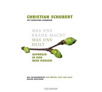 Was uns krank macht - Was uns heilt: Aufbruch in eine neue Medizin - Das Zusammenspiel von Körper, Geist und Seele besser verstehen