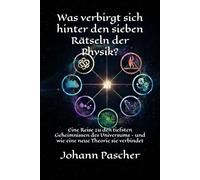 Was verbirgt sich hinter den sieben Rätseln der Physik?: Eine Reise zu den tiefsten Geheimnissen des Universums - und wie eine neue Theorie sie verbindet