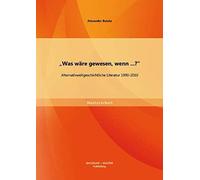 Was Wäre Gewesen, Wenn...?" Alternativweltgeschichtliche Literatur 1990-2010