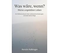 Was wäre, wenn? - Meine ungelebten Leben: Ein Reflexionsbuch über Lebensentscheidungen und alternative Wege