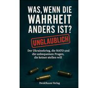 Was, wenn die Wahrheit anders ist ?: Der Ukrainekrieg, die NATO und die unbequemen Fragen, die keiner stellen will