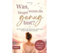 Was, wenn du längst genug bist? - Wie du aufhörst, dir im Weg zu stehen und lernst, dich selbst zu lieben - für mehr Selbstwertgefühl & Selbstliebe
